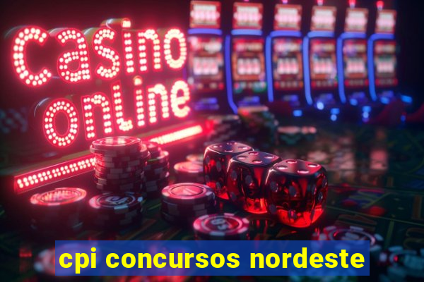 cpi concursos nordeste